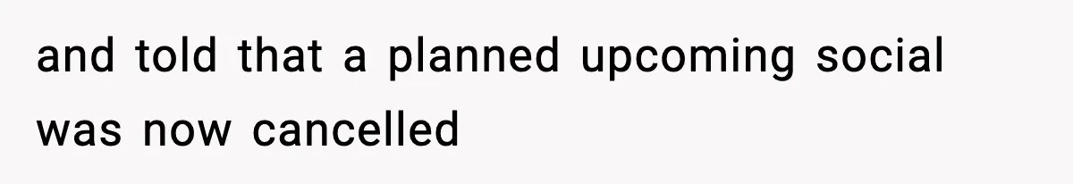and told that a planned upcoming social was now cancelled