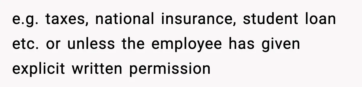e.g. taxes, national insurance, student loan etc. or unless the employee has given explicit written permission
