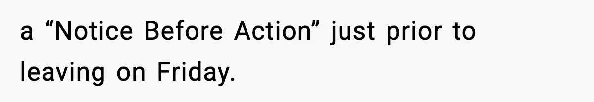 a “Notice Before Action” just prior to leaving on Friday.