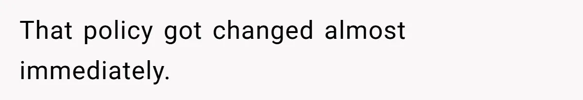 That policy got changed almost immediately.