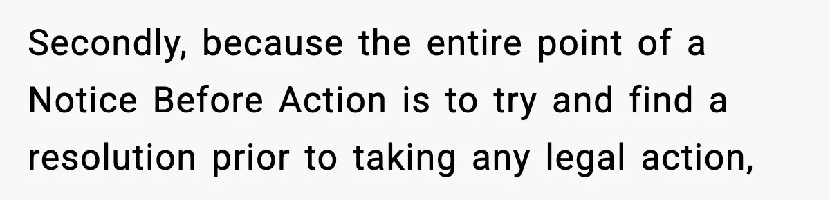 Secondly, because the entire point of a Notice Before Action is to try and find a resolution prior to taking any legal action,