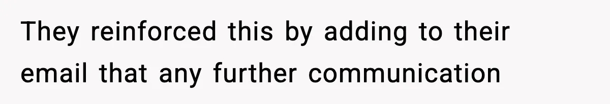 They reinforced this by adding to their email that any further communication