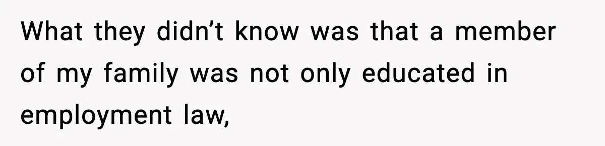 What they didn’t know was that a member of my family was not only educated in employment law,