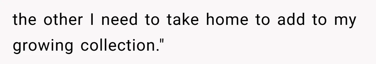 the other I need to take home to add to my growing collection."