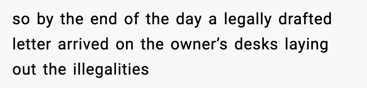 so by the end of the day a legally drafted letter arrived on the owner’s desks laying out the illegalities