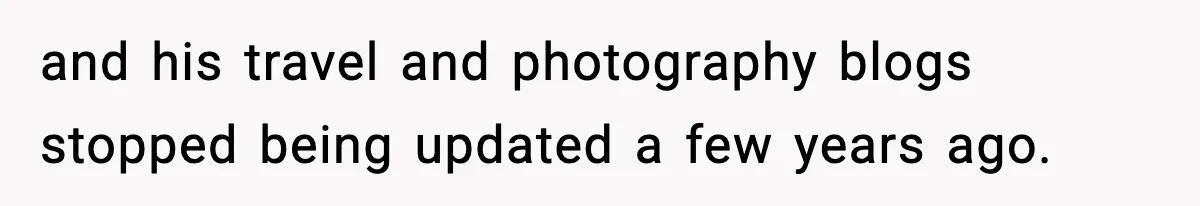 and his travel and photography blogs stopped being updated a few years ago.