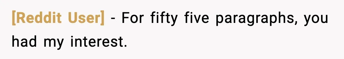 [Reddit User] − For fifty five paragraphs, you had my interest.