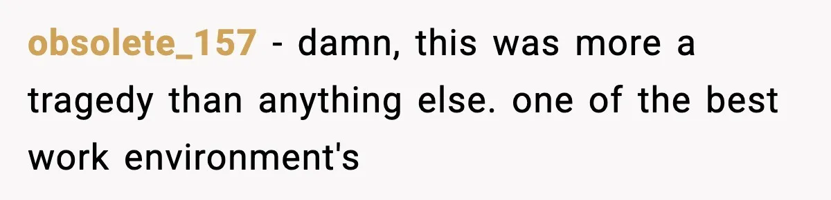 obsolete_157 − damn, this was more a tragedy than anything else. one of the best work environment's