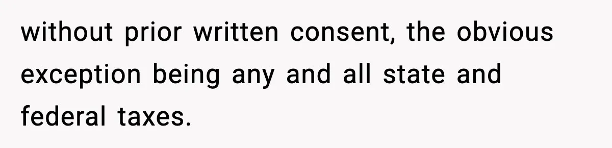 without prior written consent, the obvious exception being any and all state and federal taxes.