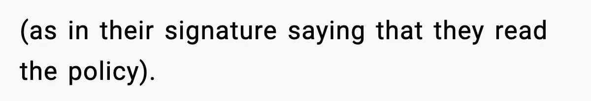 (as in their signature saying that they read the policy).