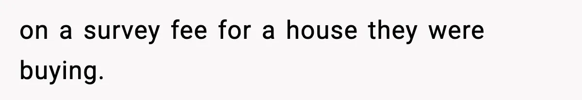 on a survey fee for a house they were buying.