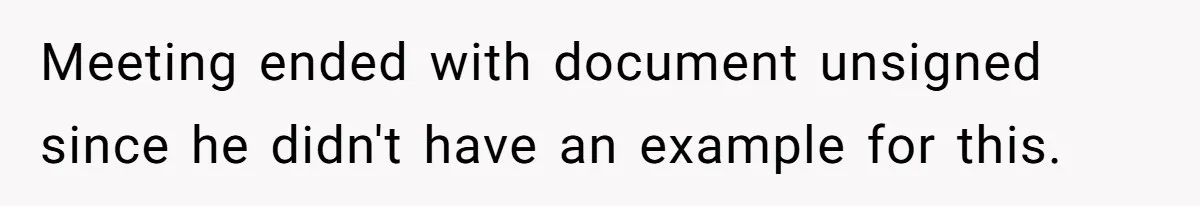 Meeting ended with document unsigned since he didn't have an example for this.