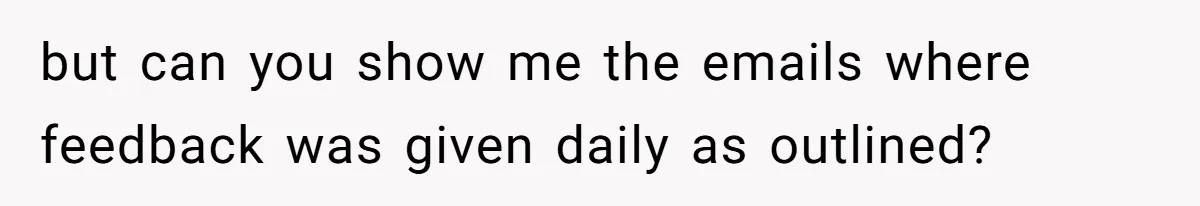 but can you show me the emails where feedback was given daily as outlined?