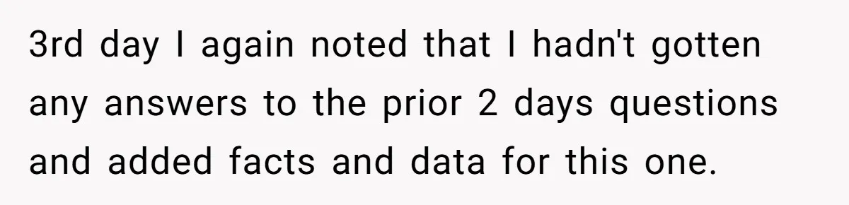 3rd day I again noted that I hadn't gotten any answers to the prior 2 days questions and added facts and data for this one.