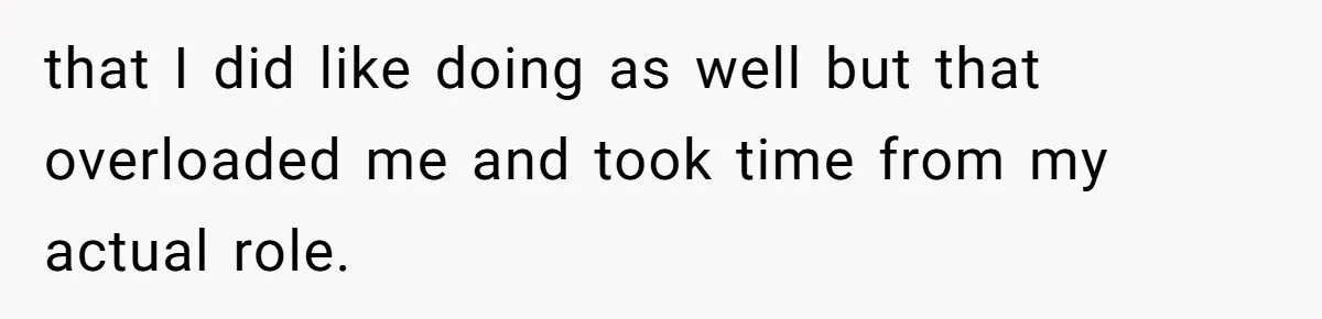 that I did like doing as well but that overloaded me and took time from my actual role.
