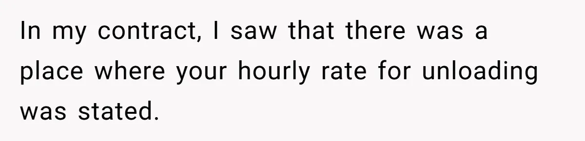 In my contract, I saw that there was a place where your hourly rate for unloading was stated.