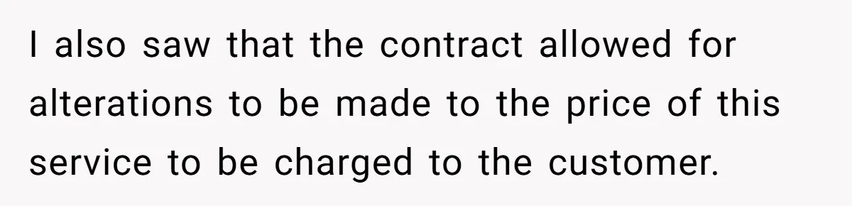 I also saw that the contract allowed for alterations to be made to the price of this service to be charged to the customer.