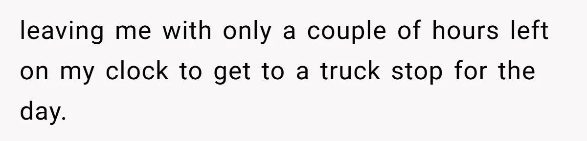 leaving me with only a couple of hours left on my clock to get to a truck stop for the day.