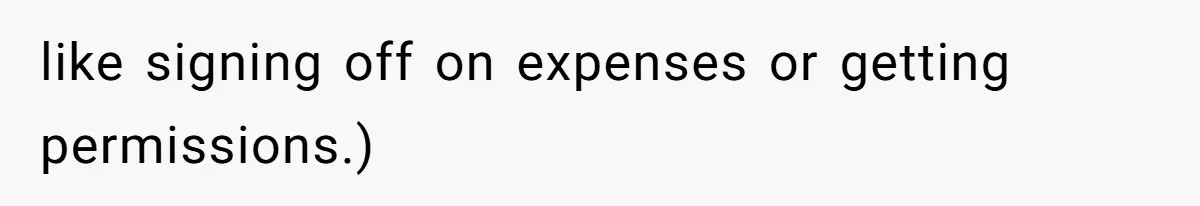 like signing off on expenses or getting permissions.)