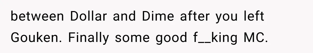 between Dollar and Dime after you left Gouken. Finally some good f__king MC.