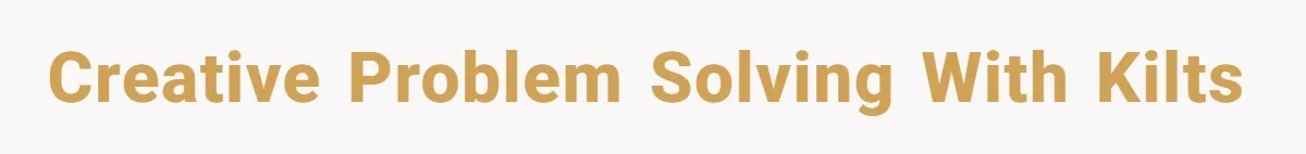 Creative problem solving with Kilts