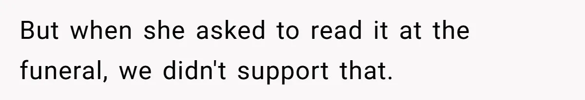 But when she asked to read it at the funeral, we didn't support that.