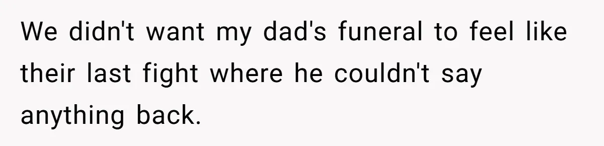 We didn't want my dad's funeral to feel like their last fight where he couldn't say anything back.