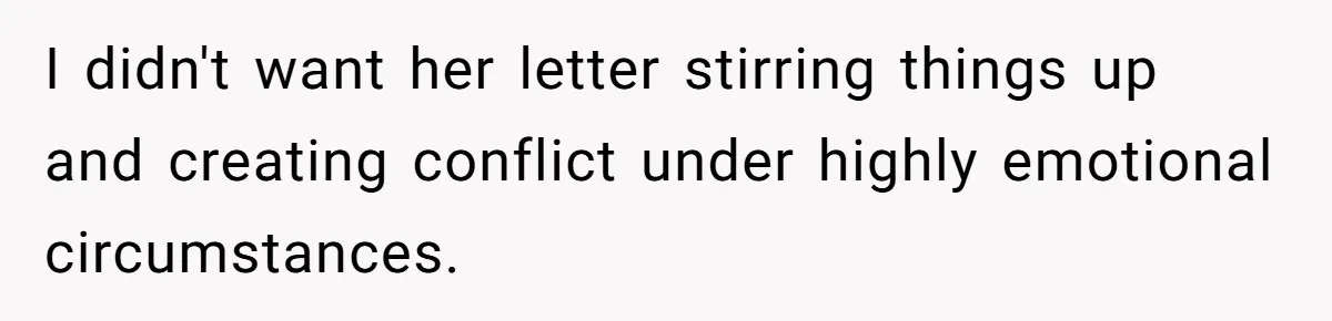 I didn't want her letter stirring things up and creating conflict under highly emotional circumstances.