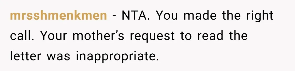 mrsshmenkmen − NTA. You made the right call. Your mother’s request to read the letter was inappropriate.