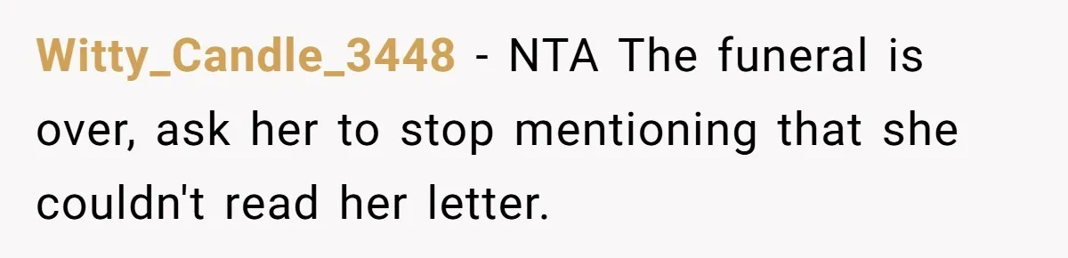 Witty_Candle_3448 − NTA The funeral is over, ask her to stop mentioning that she couldn't read her letter.
