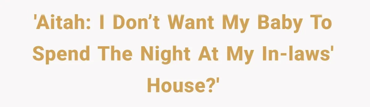 'AITAH: I don’t want my baby to spend the night at my in-laws' house?'