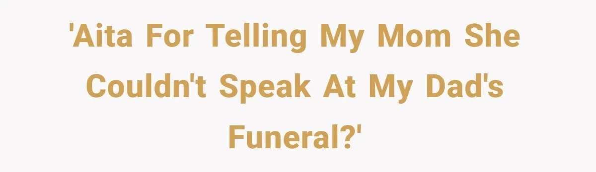 'AITA for telling my mom she couldn't speak at my dad's funeral?'