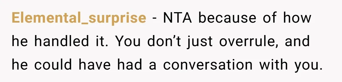 Elemental_surprise − NTA because of how he handled it. You don’t just overrule, and he could have had a conversation with you.
