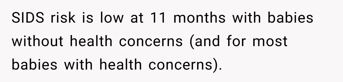 SIDS risk is low at 11 months with babies without health concerns (and for most babies with health concerns).