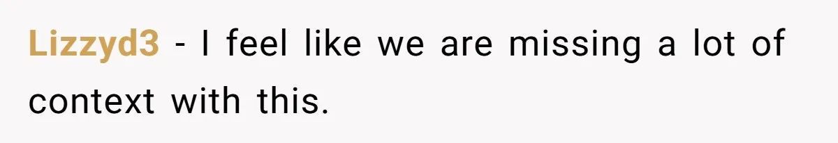 Lizzyd3 − I feel like we are missing a lot of context with this.
