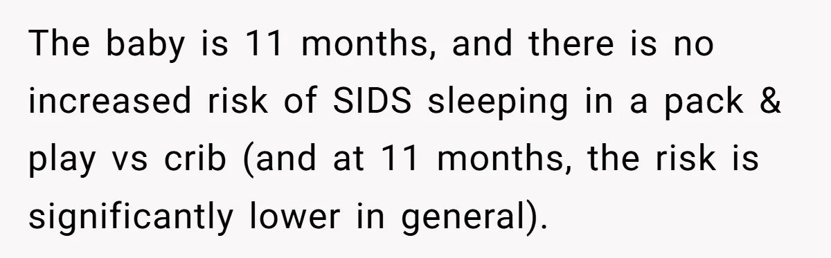 The baby is 11 months, and there is no increased risk of SIDS sleeping in a pack & play vs crib (and at 11 months, the risk is significantly lower...