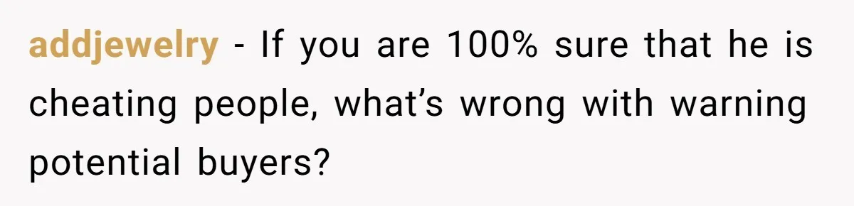 addjewelry − If you are 100% sure that he is cheating people, what’s wrong with warning potential buyers?