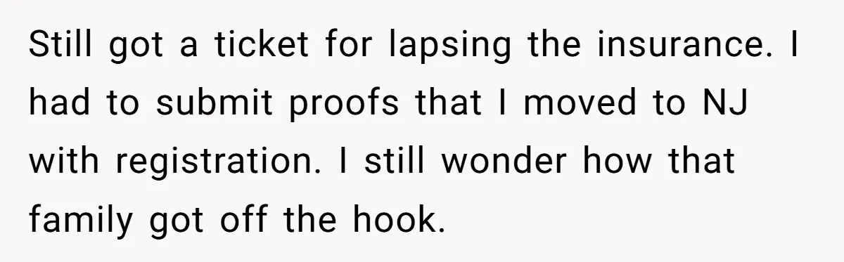 Still got a ticket for lapsing the insurance. I had to submit proofs that I moved to NJ with registration. I still wonder how that family got off the hook.