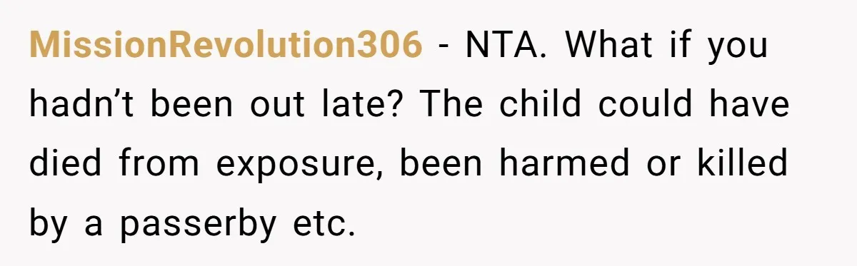 MissionRevolution306 − NTA. What if you hadn’t been out late? The child could have died from exposure, been harmed or killed by a passerby etc.