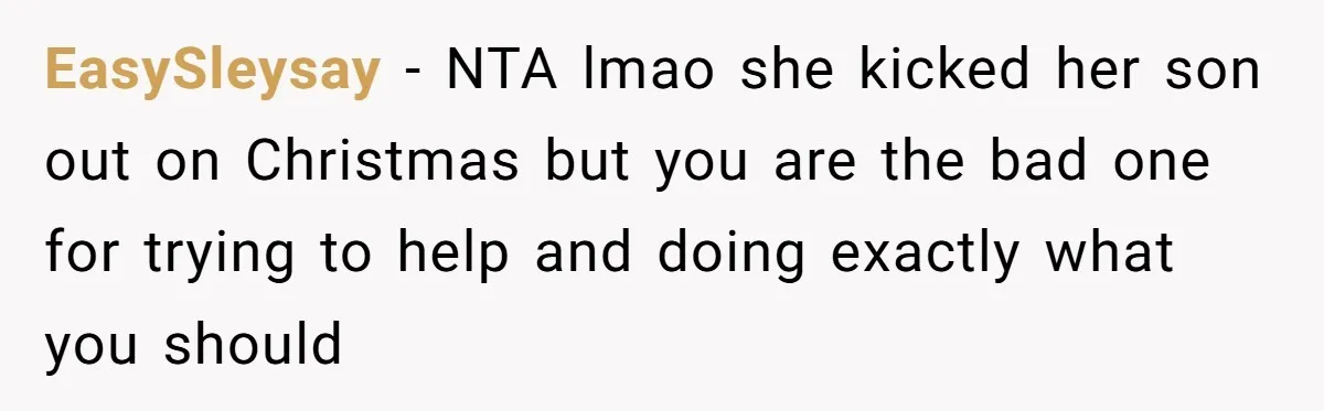 EasySleysay − NTA lmao she kicked her son out on Christmas but you are the bad one for trying to help and doing exactly what you should