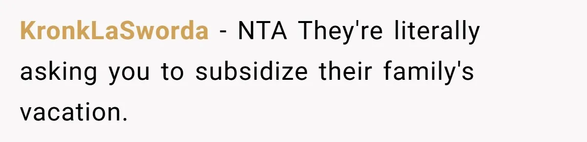 KronkLaSworda − NTA They're literally asking you to subsidize their family's vacation.