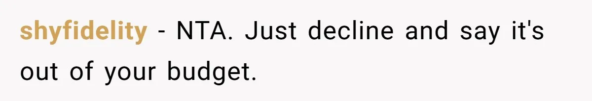 shyfidelity − NTA. Just decline and say it's out of your budget.