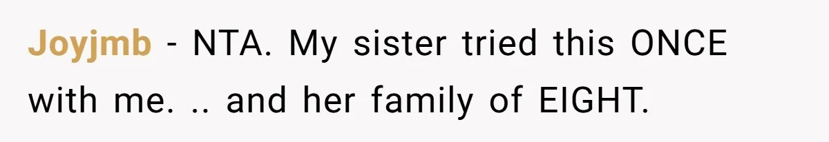 Joyjmb − NTA. My sister tried this ONCE with me. .. and her family of EIGHT.