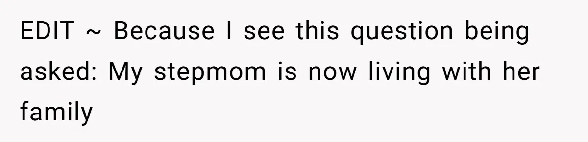 EDIT ~ Because I see this question being asked: My stepmom is now living with her family