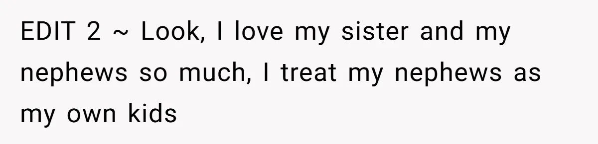 EDIT 2 ~ Look, I love my sister and my nephews so much, I treat my nephews as my own kids