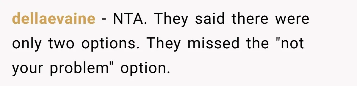 dellaevaine − NTA. They said there were only two options. They missed the "not your problem" option.