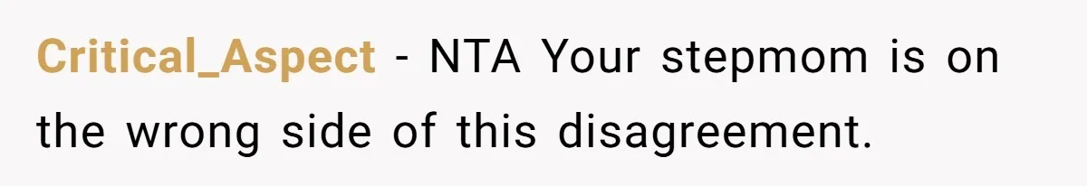 Critical_Aspect − NTA Your stepmom is on the wrong side of this disagreement.