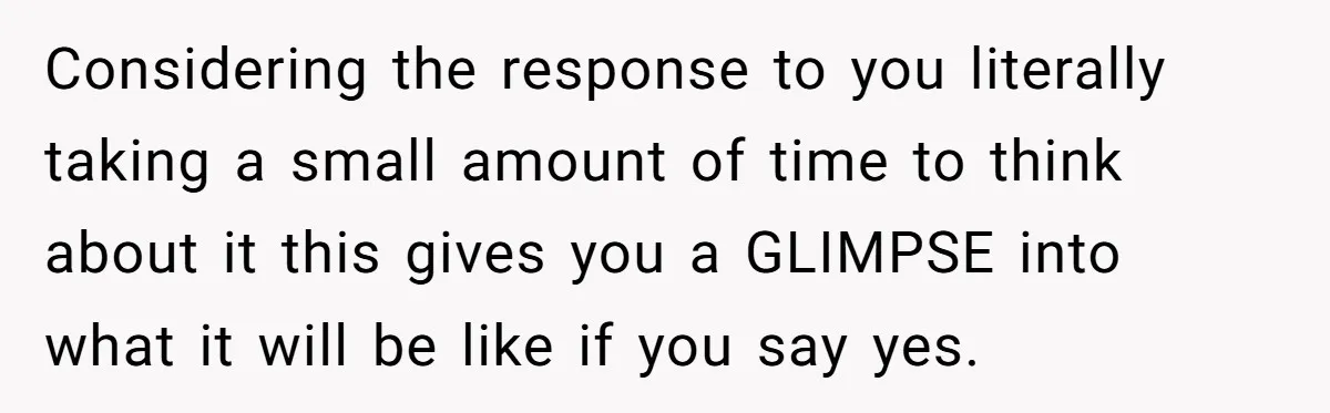 Considering the response to you literally taking a small amount of time to think about it this gives you a GLIMPSE into what it will be like if you say...