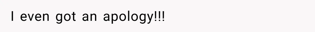 I even got an apology!!!