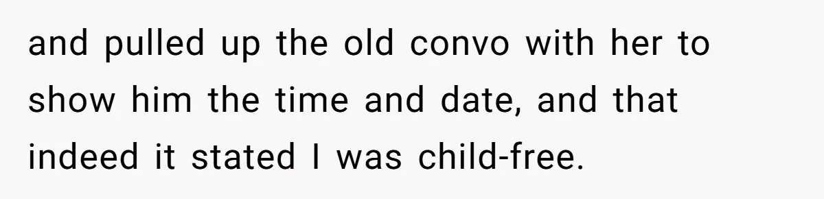 and pulled up the old convo with her to show him the time and date, and that indeed it stated I was child-free.